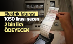 Elektrik faturası 1050 lirayı geçen 2 bin lira ödeyecek