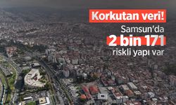 Korkutan veri! Samsun'da 2 bin 171 riskli yapı var