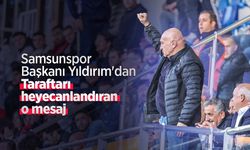 Samsunspor Başkanı Yıldırım'dan taraftarı heyecanlandıran o mesaj