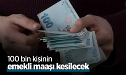 100 bin kişinin emekli maaşı kesilecek