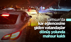 Samsun’da kar eğlencesine giden vatandaşlar dönüş yolunda mahsur kaldı