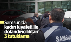 Samsun’da kadın kıyafeti ile dolandırıcılıktan 3 tutuklama