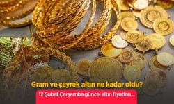 Gram ve çeyrek altın ne kadar oldu? 12 Şubat Çarşamba güncel altın fiyatları