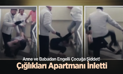 Anne ve Babadan Engelli Çocuğa Şiddet!  Çığlıkları Apartmanı İnletti