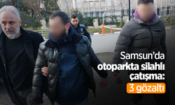 Samsun’da otoparkta silahlı çatışma: 3 gözaltı