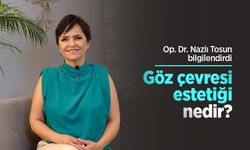 Op. Dr. Nazlı Tosun bilgilendirdi: Göz çevresi estetiği nedir?