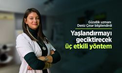 Güzellik uzmanı Deniz Çınar bilgilendirdi: Yaşlandırmayı geciktirecek üç etkili yöntem