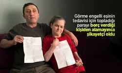 Görme engelli eşinin tedavisi için topladığı parayı borç verdiği kişiden alamayınca şikayetçi oldu