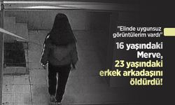 16 yaşındaki Merve, 23 yaşındaki erkek arkadaşını öldürdü! "Elinde uygunsuz görüntülerim vardı"