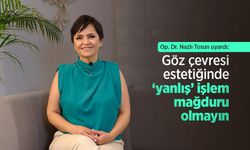 Op. Dr. Nazlı Tosun uyardı: Göz çevresi estetiğinde 'yanlış' işlem mağduru olmayın