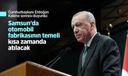 Cumhurbaşkanı Erdoğan Kabine sonrası duyurdu: Samsun'da otomobil fabrikasının temeli kısa zamanda atılacak