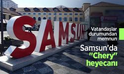 Vatandaşlar durumundan memnun: Samsun'da "Chery" heyecanı