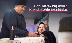 Hobi olarak başladılar, Karadeniz'de tek oldular