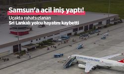 Samsun'a acil iniş yaptı! Uçakta rahatsızlanan Sri Lankalı yolcu hayatını kaybetti