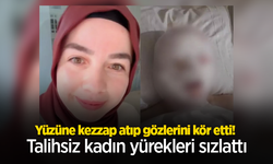 Yüzüne kezzap atıp gözlerini kör etti! Talihsiz kadın yürekleri sızlattı