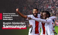 Kırmızı beyazlılar, Karadeniz derbisinde Ç.Rizespor'u konuk ediyor, Bugün Günlerden Samsunspor