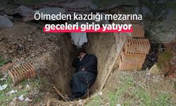 Ölmeden kazdığı mezarına geceleri girip yatıyor