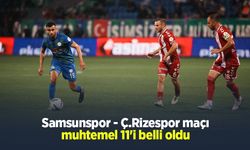 Samsunspor - Ç.Rizespor maçı muhtemel 11'i belli oldu