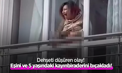 Dehşeti düşüren olay! Eşini ve 5 yaşındaki kayınbiraderini bıçakladı!