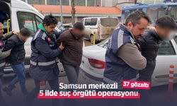 Samsun merkezli 5 ilde suç örgütü operasyonu; 37 gözaltı