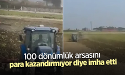 100 dönümlük arsasını para kazandırmıyor diye imha etti