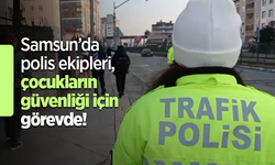 Samsun’da polis ekipleri, çocukların güvenliği için görevde