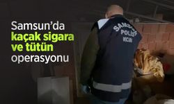 Samsun’da kaçak sigara ve tütün operasyonu