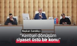 Başkan Sandıkçı: "Kentsel dönüşüm siyaset üstü bir konu"