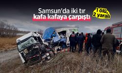 Samsun'da iki tır kafa kafaya çarpıştı: 1 ölü, 2 yaralı