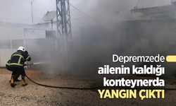 Depremzede ailenin kaldığı konteynerde yangın çıktı