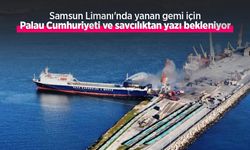 Samsun Limanı'nda yanan gemi için Palau Cumhuriyeti ve savcılıktan yazı bekleniyor