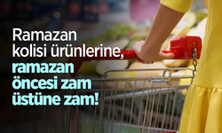 Ramazan kolisi ürünlerine, ramazan öncesi zam üstüne zam!