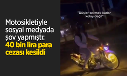 Motosikletiyle sosyal medyada şov yapmıştı: 40 bin lira para cezası kesildi