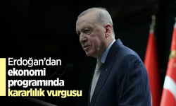 Erdoğan’dan ekonomi programında kararlılık vurgusu