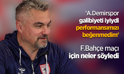 'A.Demirspor galibiyeti iyiydi performansımızı beğenmedim' F.Bahçe maçı için neler söyledi