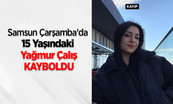 Samsun Çarşamba'da 15 Yaşındaki Yağmur Çalış Kayboldu