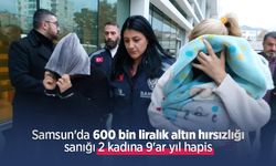 Samsun'da 600 bin liralık altın hırsızlığı sanığı 2 kadına 9'ar yıl hapis