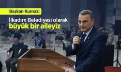 Başkan Kurnaz: "İlkadım Belediyesi olarak büyük bir aileyiz"