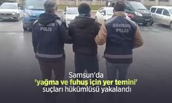 Samsun'da 'yağma ve fuhuş için yer temini' suçları hükümlüsü yakalandı