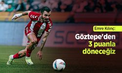 Emre Kılınç: Göztepe'den 3 puanla döneceğiz