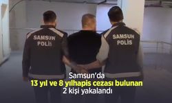 Samsun'da 13 yıl ve 8 yıl hapis cezası bulunan 2 kişi yakalandı