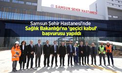 Samsun Şehir Hastanesi'nde Sağlık Bakanlığı'na 'geçici kabul' başvurusu yapıldı