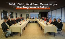 Tüfekci Vakfı, Yerel Basın Mensuplarıyla İftar Programında Buluştu