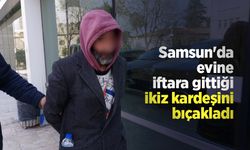 Samsun'da evine iftara gittiği ikiz kardeşini bıçakladı