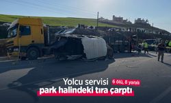 Yolcu servisi park halindeki tıra çarptı: 6 ölü, 8 yaralı