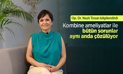 Op. Dr. Nazlı Tosun bilgilendirdi: Kombine ameliyatlar ile bütün sorunlar aynı anda çözülüyor