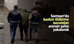 Samsun'da kasten öldürme suçundan aranan şahıs yakalandı