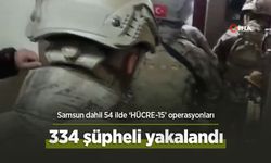 Samsun dahil 54 ilde ‘HÜCRE-15’ operasyonları: 334 şüpheli yakalandı