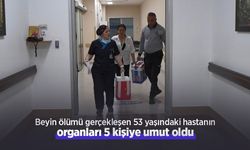 Beyin ölümü gerçekleşen 53 yaşındaki hastanın organları 5 kişiye umut oldu