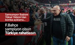 Samsunspor Başkanı Yüksel Yıldırım'dan bomba açıklama... F.Bahçe şampiyon olsun Türkiye rahatlasın